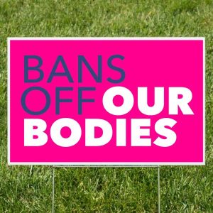 Bans Off Our Bodies Yard Sign - Roe V Wade Sign